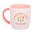 Pink and white ceramic tulip mug with “If Mums Were Flowers, I’d Pick You” text — perfect Mother’s Day or birthday gift.